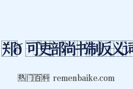 郑𬘡可吏部尚书制反义词是什么意思的图片